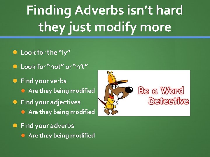 Finding Adverbs isn’t hard they just modify more Look for the “ly” Look for