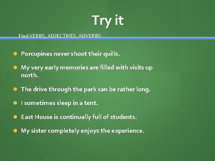 Try it Find VERBS, ADJECTIVES, ADVERBS Porcupines never shoot their quills. My very early