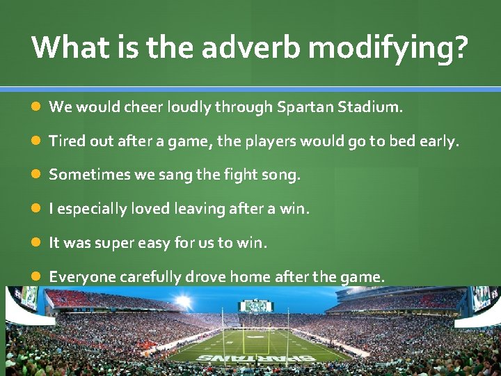 What is the adverb modifying? We would cheer loudly through Spartan Stadium. Tired out