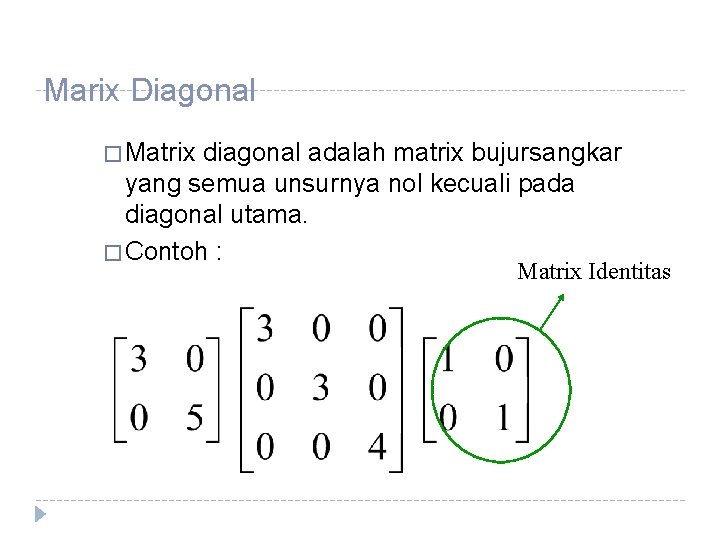 Marix Diagonal � Matrix diagonal adalah matrix bujursangkar yang semua unsurnya nol kecuali pada