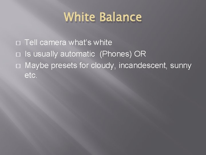 White Balance � � � Tell camera what’s white Is usually automatic (Phones) OR