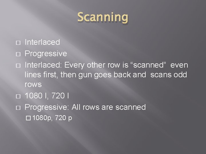 Scanning � � � Interlaced Progressive Interlaced: Every other row is “scanned” even lines