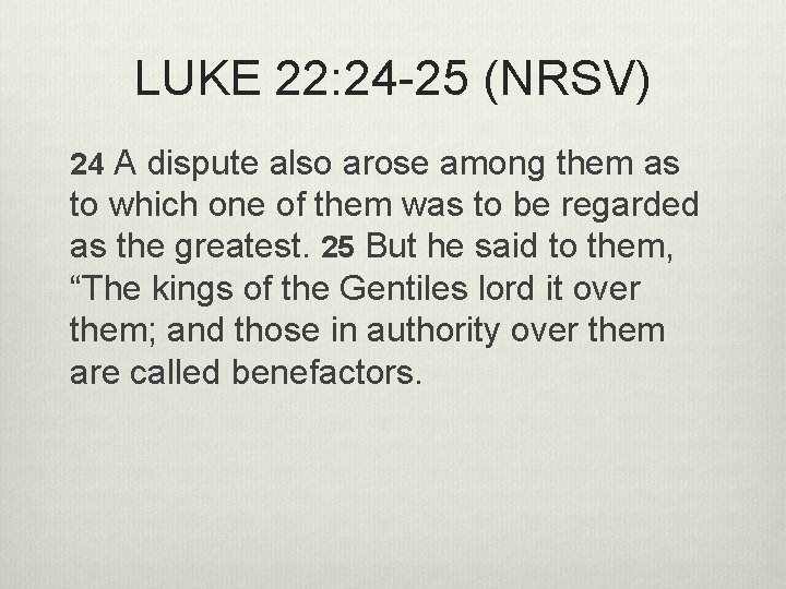 LUKE 22: 24 -25 (NRSV) 24 A dispute also arose among them as to