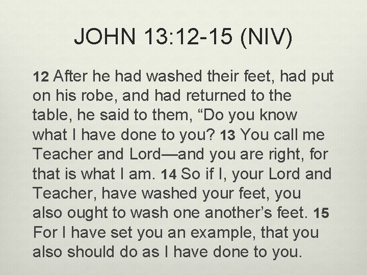 JOHN 13: 12 -15 (NIV) 12 After he had washed their feet, had put