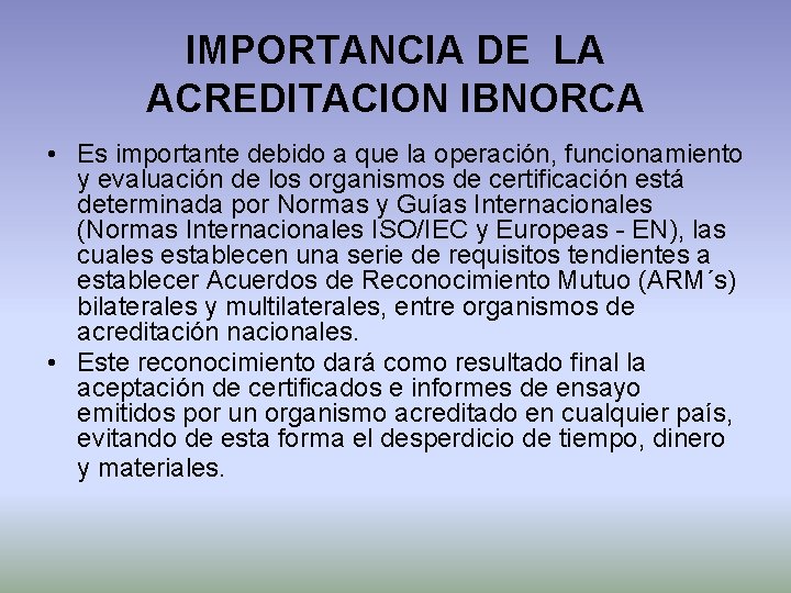 IMPORTANCIA DE LA ACREDITACION IBNORCA • Es importante debido a que la operación, funcionamiento