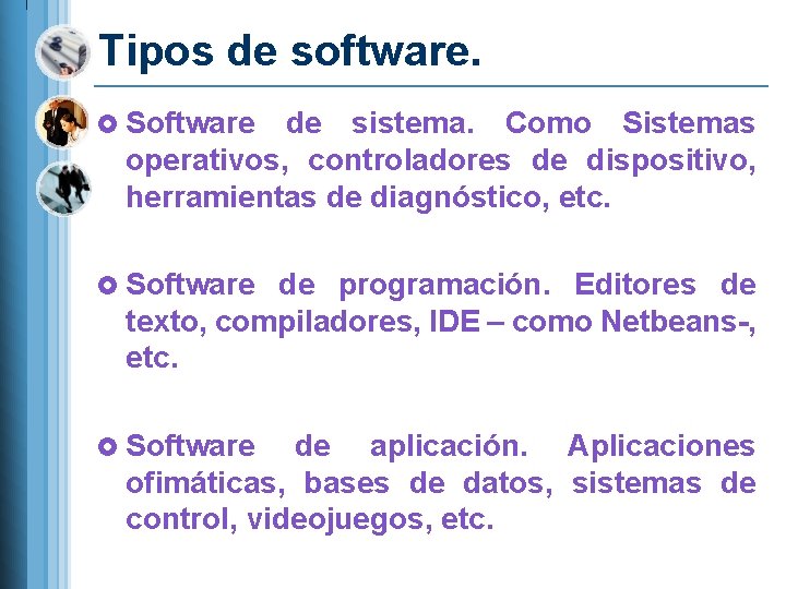 Tipos de software. £ Software de sistema. Como Sistemas operativos, controladores de dispositivo, herramientas