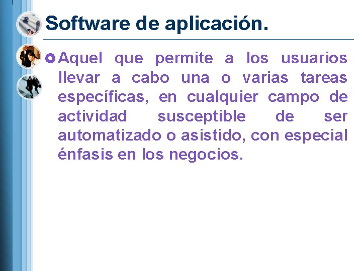 Software de aplicación. £ Aquel que permite a los usuarios llevar a cabo una