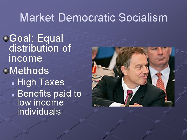 Market Democratic Socialism Goal: Equal distribution of income Methods High Taxes n Benefits paid