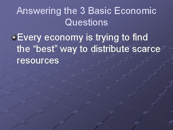 Answering the 3 Basic Economic Questions Every economy is trying to find the “best”