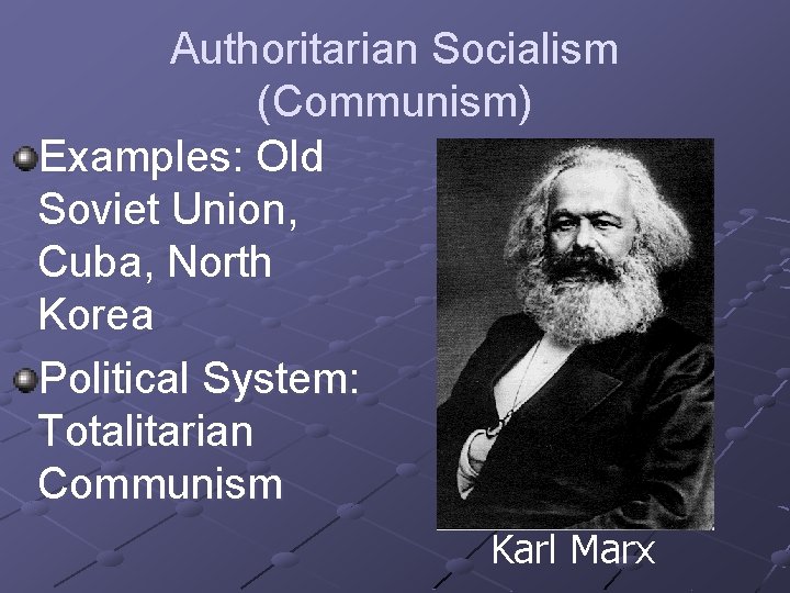 Authoritarian Socialism (Communism) Examples: Old Soviet Union, Cuba, North Korea Political System: Totalitarian Communism