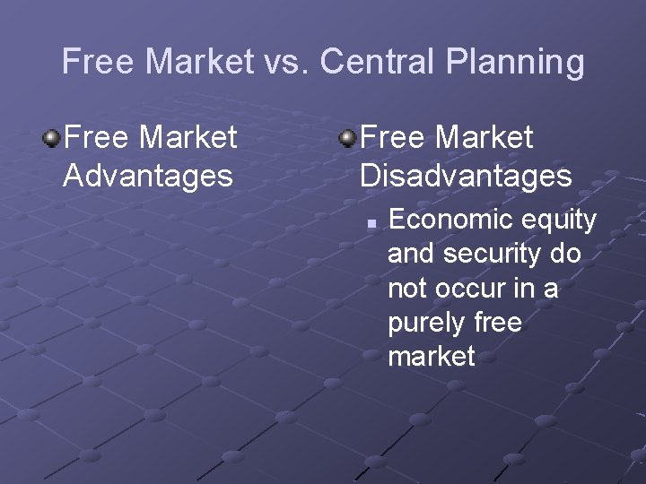 Free Market vs. Central Planning Free Market Advantages Free Market Disadvantages n Economic equity