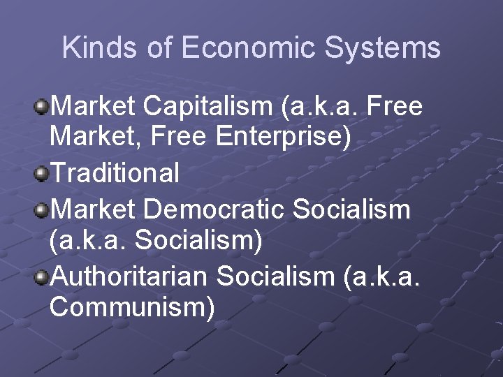 Kinds of Economic Systems Market Capitalism (a. k. a. Free Market, Free Enterprise) Traditional