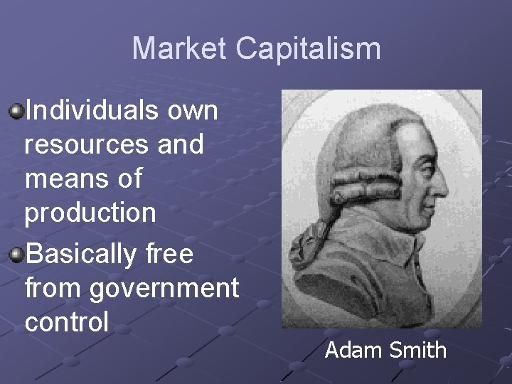 Market Capitalism Individuals own resources and means of production Basically free from government control