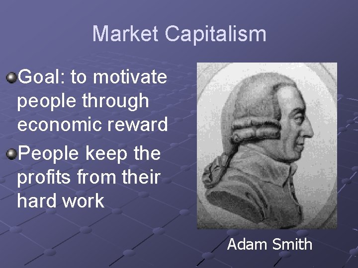Market Capitalism Goal: to motivate people through economic reward People keep the profits from