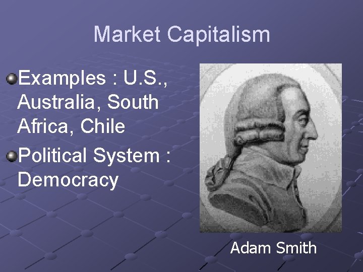 Market Capitalism Examples : U. S. , Australia, South Africa, Chile Political System :