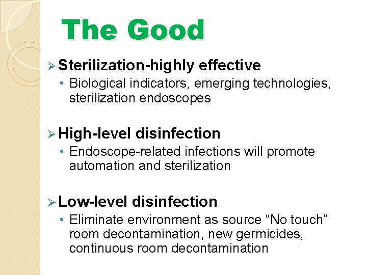 The Good Ø Sterilization-highly effective • Biological indicators, emerging technologies, sterilization endoscopes Ø High-level