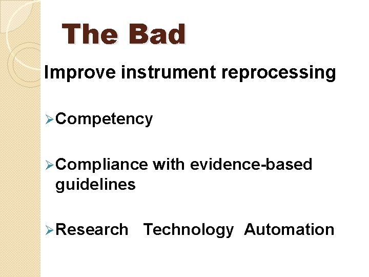 The Bad Improve instrument reprocessing Ø Competency Ø Compliance with evidence-based guidelines Ø Research