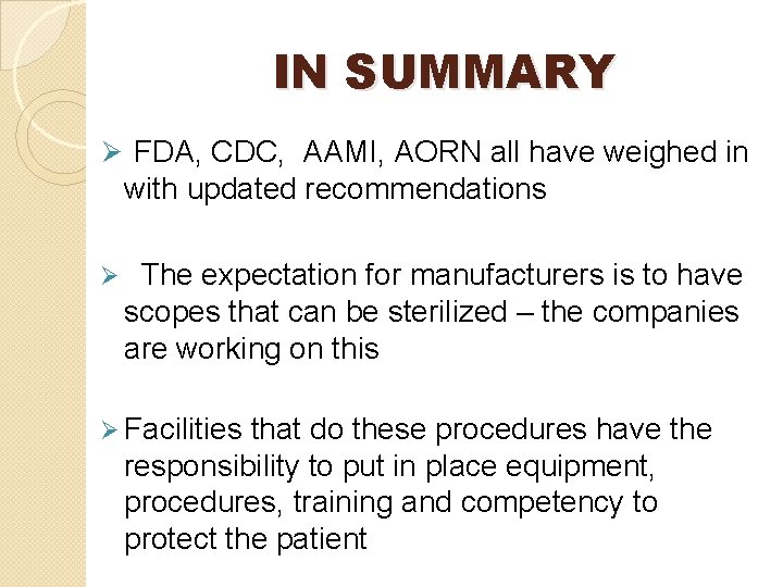 IN SUMMARY Ø FDA, CDC, AAMI, AORN all have weighed in with updated recommendations