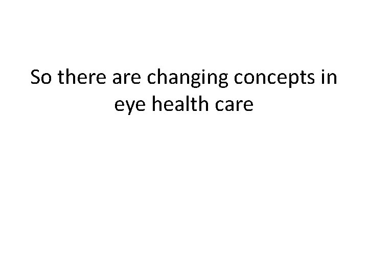 So there are changing concepts in eye health care 