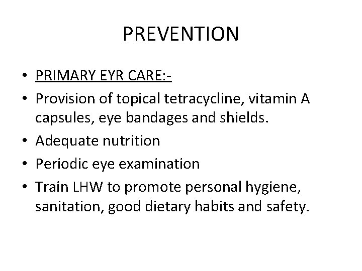 PREVENTION • PRIMARY EYR CARE: • Provision of topical tetracycline, vitamin A capsules, eye