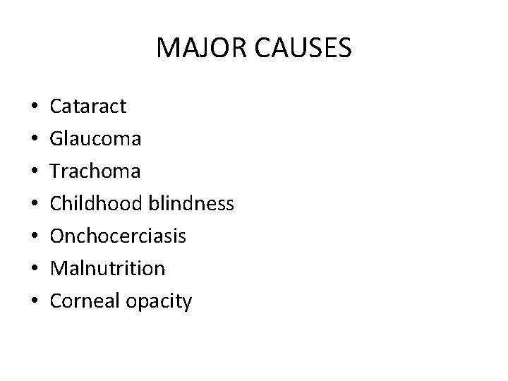 MAJOR CAUSES • • Cataract Glaucoma Trachoma Childhood blindness Onchocerciasis Malnutrition Corneal opacity 