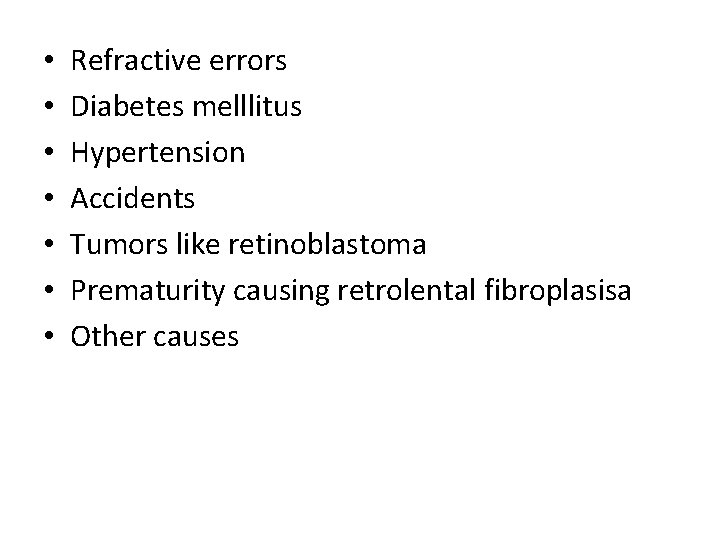  • • Refractive errors Diabetes melllitus Hypertension Accidents Tumors like retinoblastoma Prematurity causing