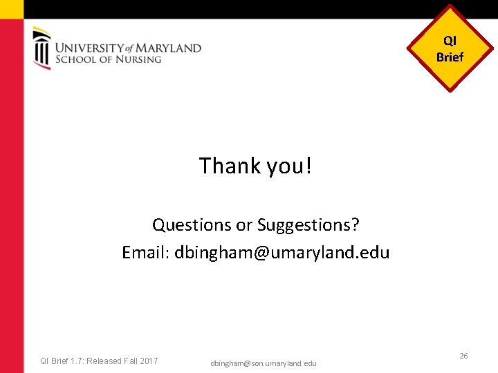 QI Brief Thank you! Questions or Suggestions? Email: dbingham@umaryland. edu QI Brief 1. 7: