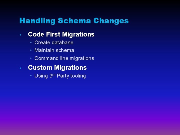 Handling Schema Changes • Code First Migrations • Create database • Maintain schema •