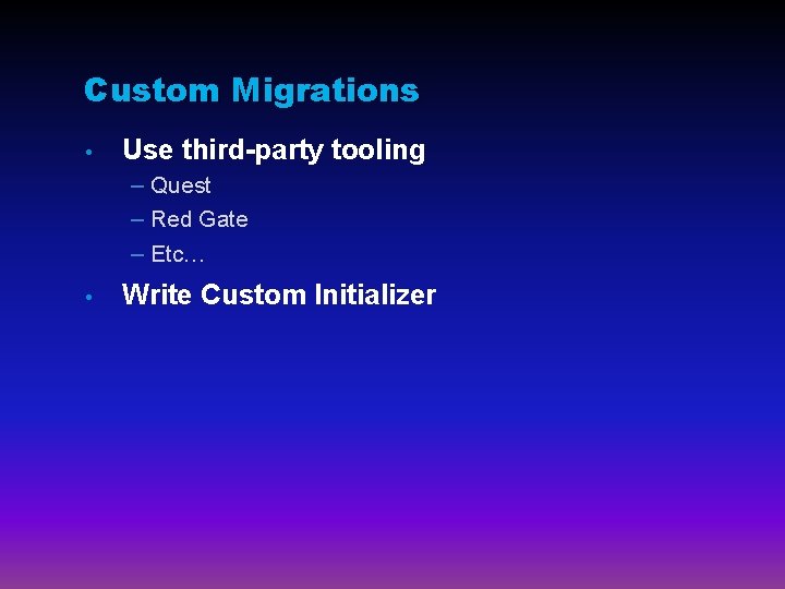 Custom Migrations • Use third-party tooling – Quest – Red Gate – Etc… •