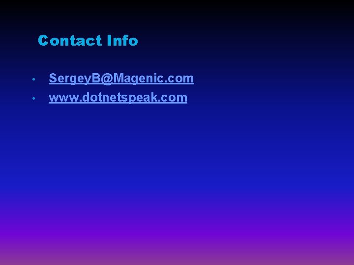 Contact Info • Sergey. B@Magenic. com • www. dotnetspeak. com 
