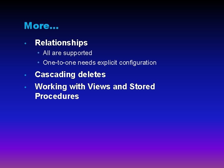 More… • Relationships • All are supported • One-to-one needs explicit configuration • •