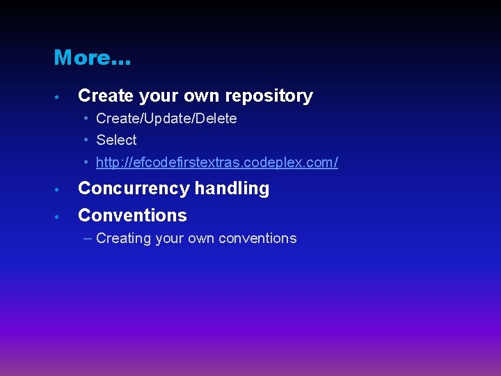 More… • Create your own repository • Create/Update/Delete • Select • http: //efcodefirstextras. codeplex.