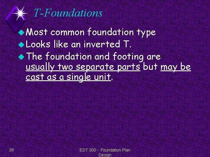 T-Foundations u Most common foundation type u Looks like an inverted T. u The