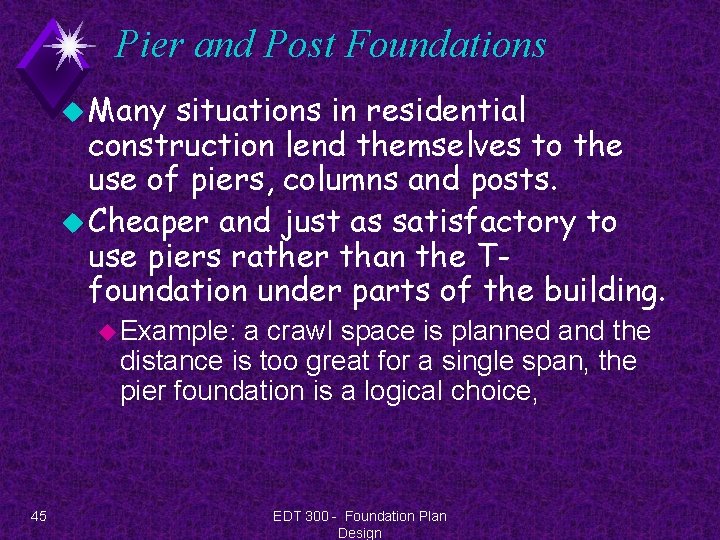 Pier and Post Foundations u Many situations in residential construction lend themselves to the