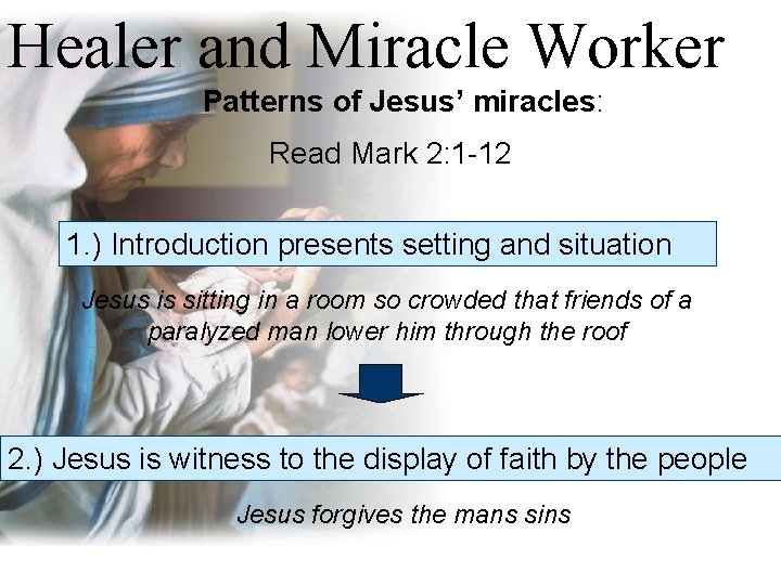 Healer and Miracle Worker Patterns of Jesus’ miracles: Read Mark 2: 1 -12 1.