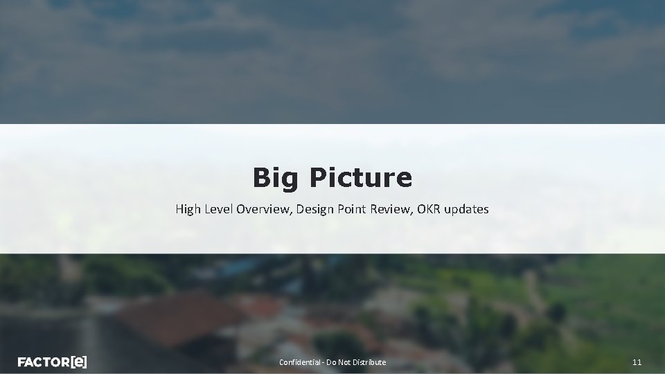 Big Picture High Level Overview, Design Point Review, OKR updates Confidential - Do Not