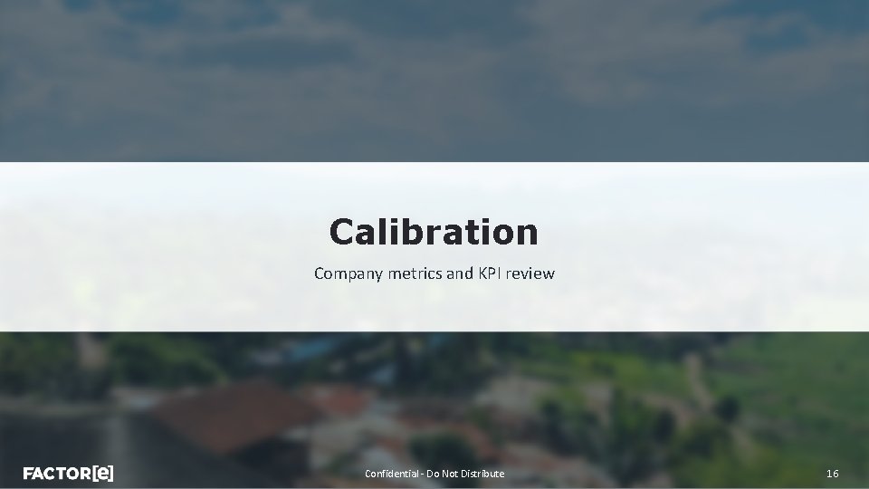 Calibration Company metrics and KPI review Confidential - Do Not Distribute 16 