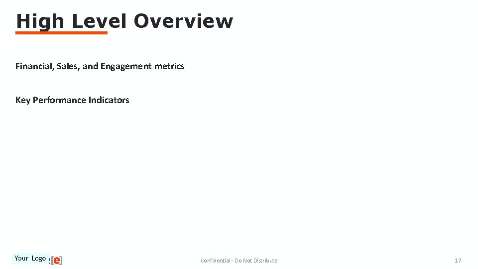 High Level Overview Financial, Sales, and Engagement metrics Key Performance Indicators Confidential - Do