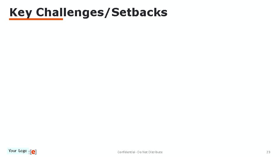 Key Challenges/Setbacks Confidential - Do Not Distribute 23 