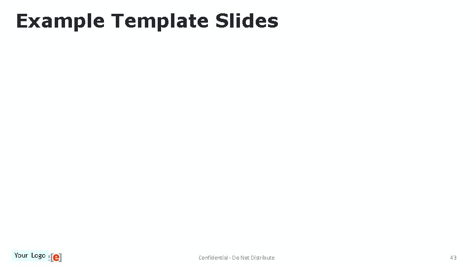 Example Template Slides Confidential - Do Not Distribute 43 