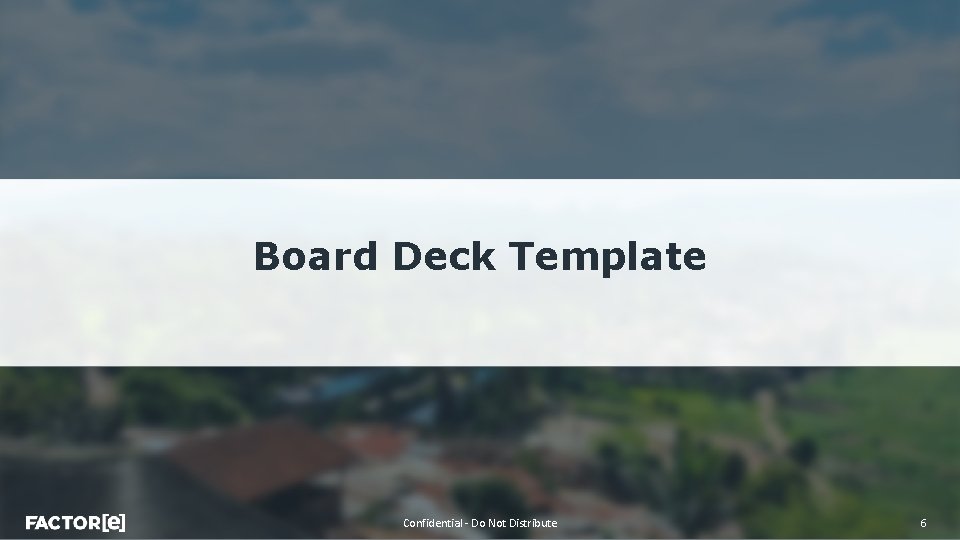 Board Deck Template Confidential - Do Not Distribute 6 
