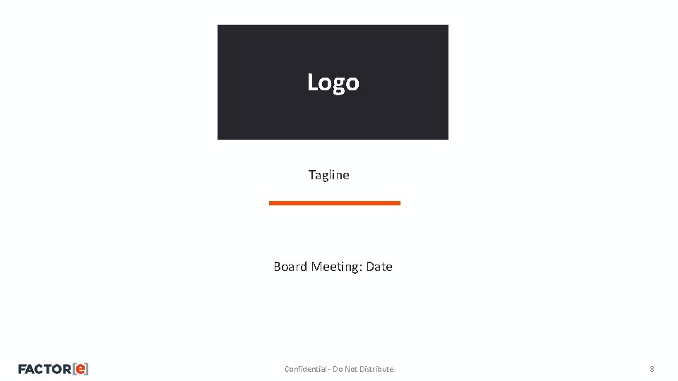 Logo Tagline Board Meeting: Date Confidential - Do Not Distribute 8 