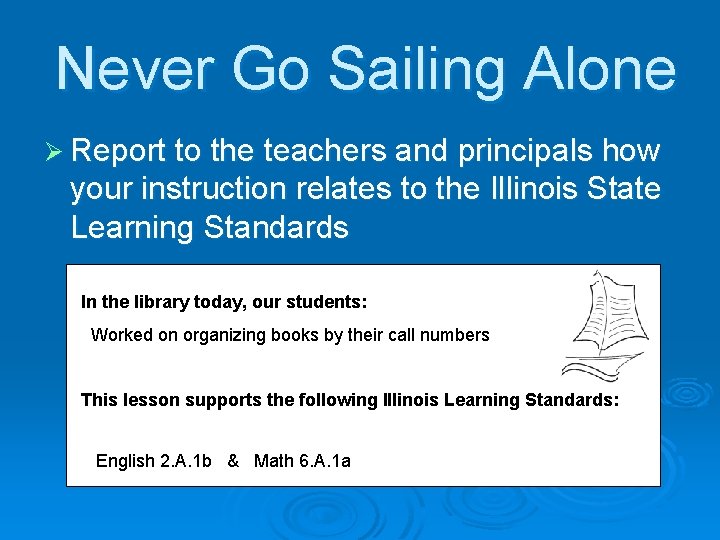 Never Go Sailing Alone Ø Report to the teachers and principals how your instruction