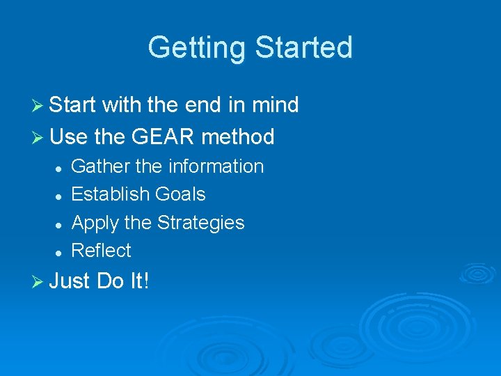 Getting Started Ø Start with the end in mind Ø Use the GEAR method