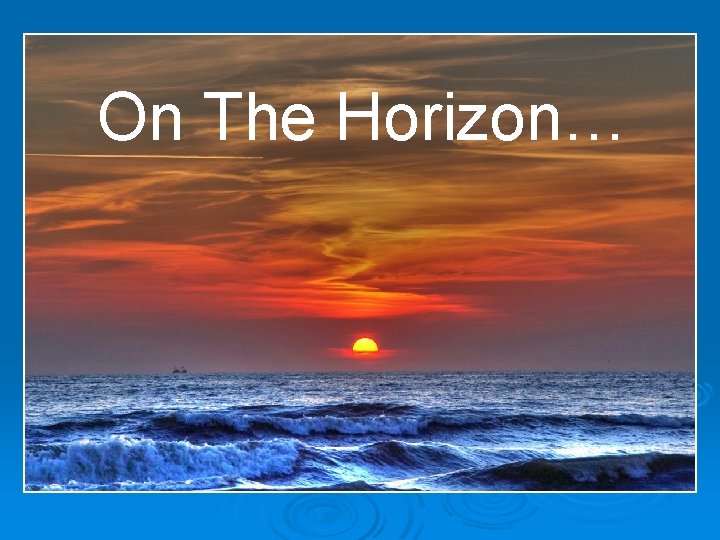 On The Horizon… 