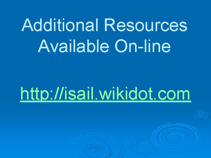 Additional Resources Available On-line http: //isail. wikidot. com 