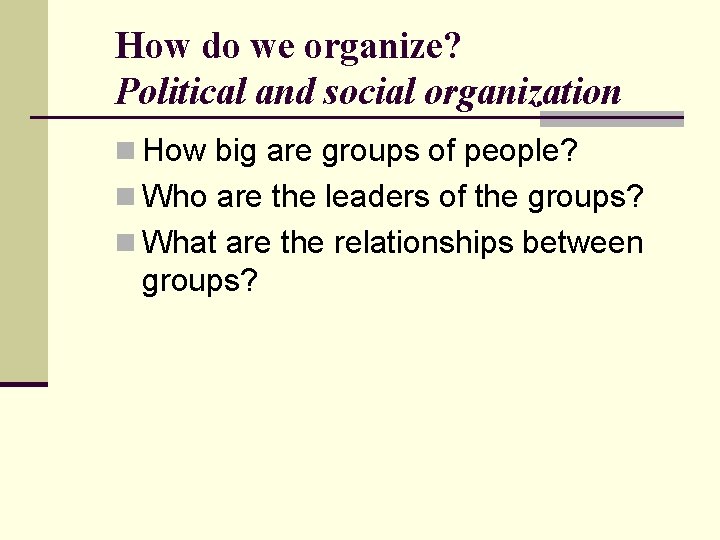 How do we organize? Political and social organization n How big are groups of