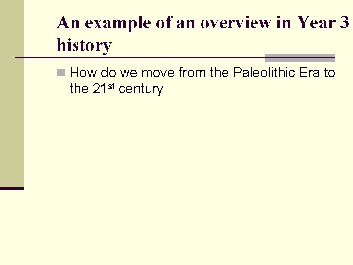 An example of an overview in Year 3 history n How do we move