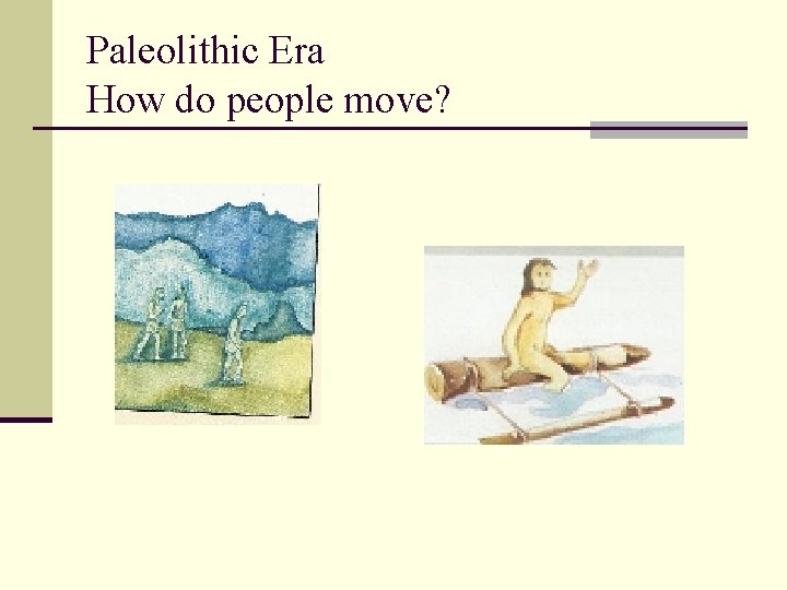 Paleolithic Era How do people move? 