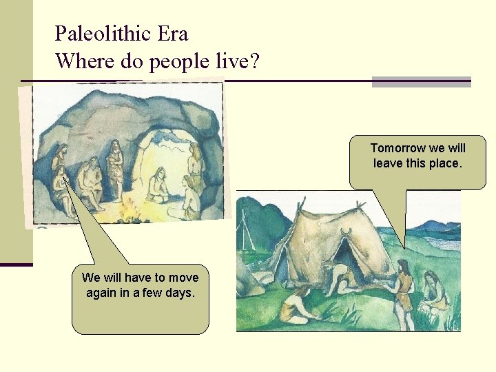 Paleolithic Era Where do people live? Tomorrow we will leave this place. We will